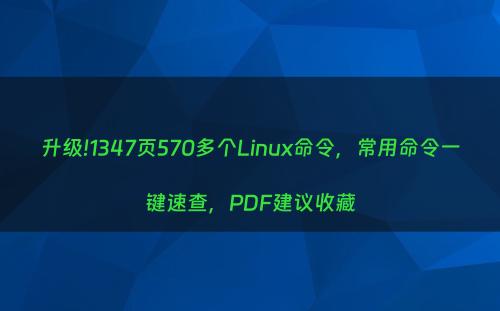 升级!1347页570多个Linux命令，常用命令一键速查，PDF建议收藏