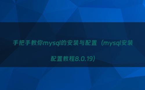 手把手教你mysql的安装与配置（mysql安装配置教程8.0.19）