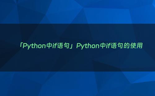 「Python中if语句」Python中if语句的使用