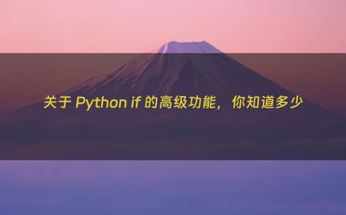 关于 Python if 的高级功能，你知道多少