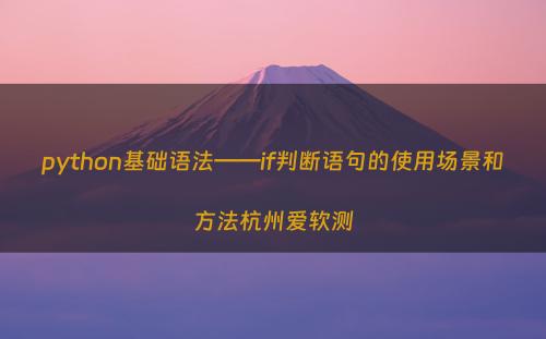 python基础语法——if判断语句的使用场景和方法杭州爱软测