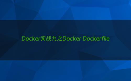 Docker实战九之Docker Dockerfile