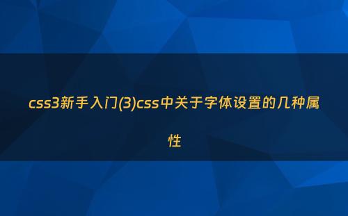 css3新手入门(3)css中关于字体设置的几种属性