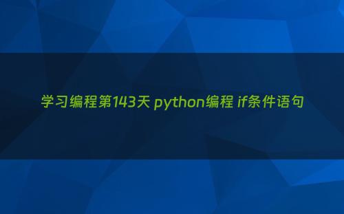 学习编程第143天 python编程 if条件语句