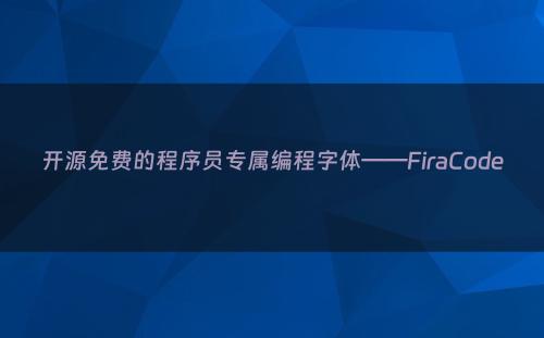 开源免费的程序员专属编程字体——FiraCode