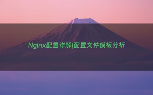 Nginx配置详解|配置文件模板分析