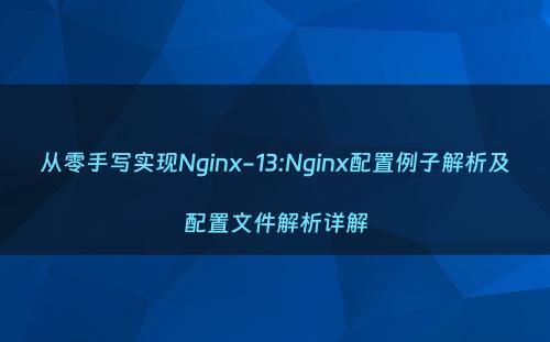 从零手写实现Nginx-13:Nginx配置例子解析及配置文件解析详解