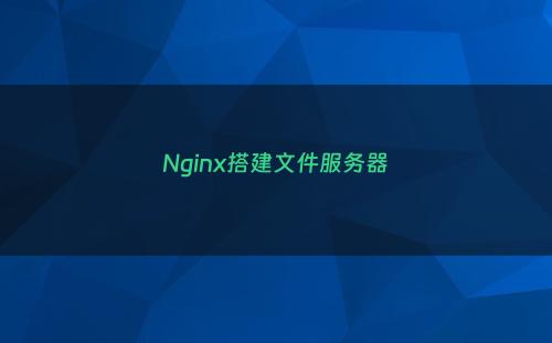 Nginx搭建文件服务器