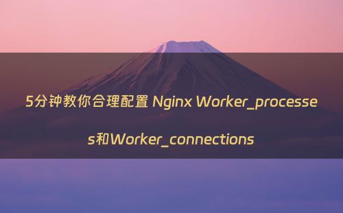 5分钟教你合理配置 Nginx Worker_processes和Worker_connections