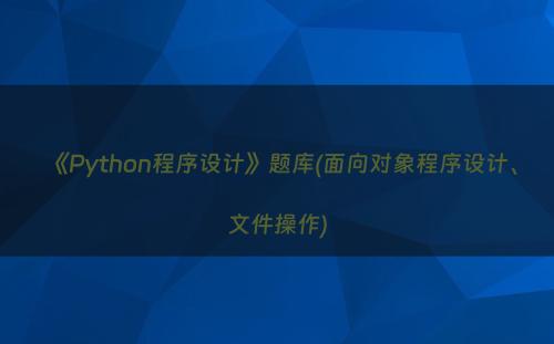 《Python程序设计》题库(面向对象程序设计、文件操作)