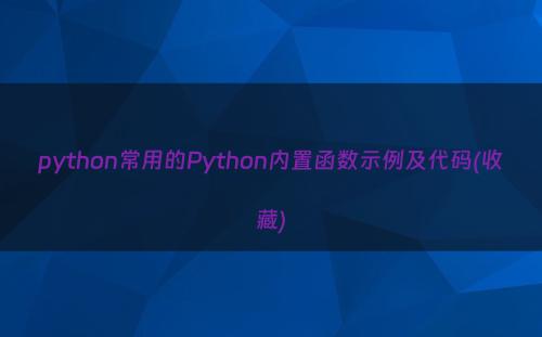 python常用的Python内置函数示例及代码(收藏)