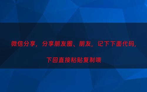 微信分享，分享朋友圈、朋友，记下下面代码，下回直接粘贴复制哦