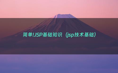 简单!JSP基础知识（jsp技术基础）