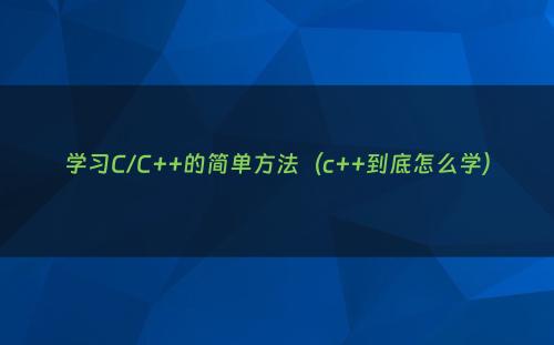 学习C/C++的简单方法（c++到底怎么学）