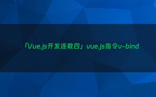 「Vue.js开发连载四」vue.js指令v-bind