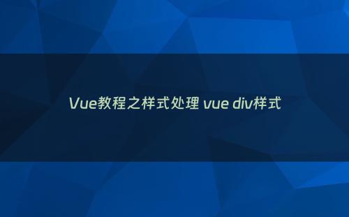 Vue教程之样式处理 vue div样式