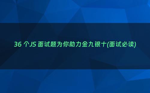 36 个JS 面试题为你助力金九银十(面试必读)