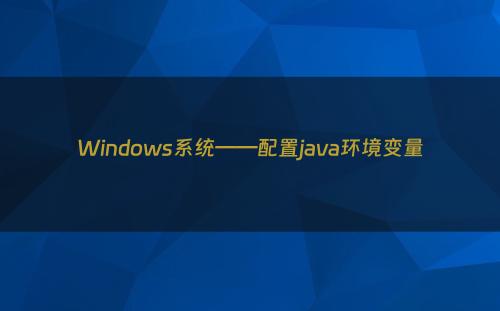 Windows系统——配置java环境变量