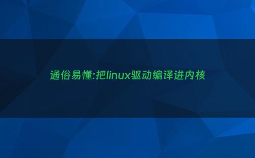 通俗易懂:把linux驱动编译进内核