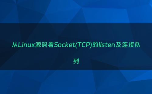 从Linux源码看Socket(TCP)的listen及连接队列