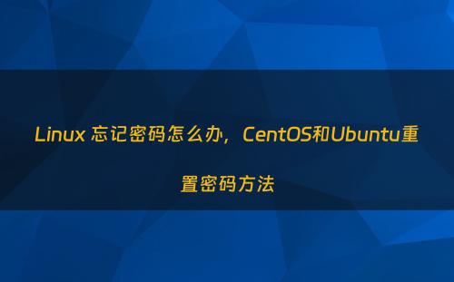 Linux 忘记密码怎么办，CentOS和Ubuntu重置密码方法