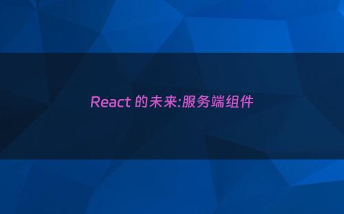 React 的未来:服务端组件