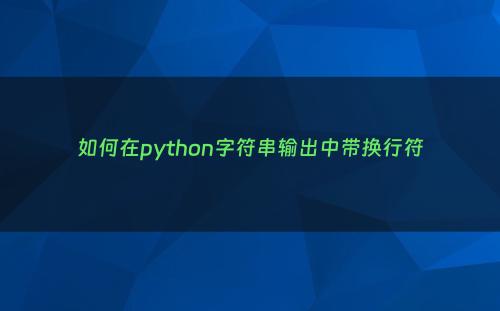 如何在python字符串输出中带换行符