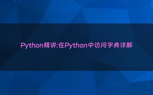 Python精讲:在Python中访问字典详解