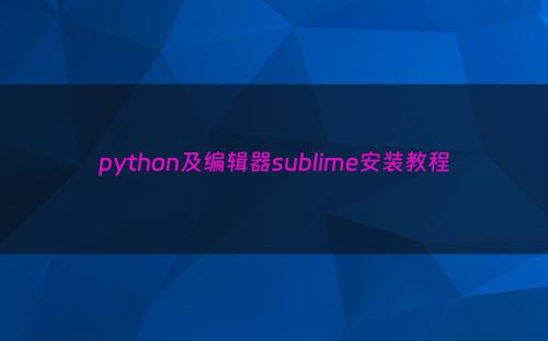 python及编辑器sublime安装教程