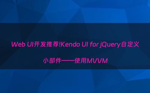 Web UI开发推荐!Kendo UI for jQuery自定义小部件——使用MVVM