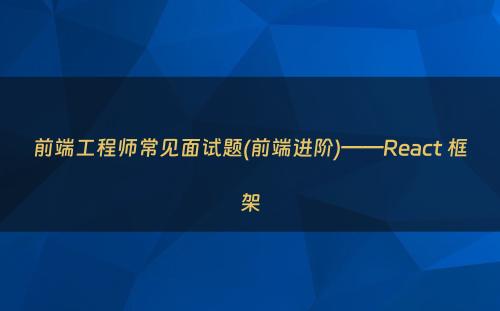 前端工程师常见面试题(前端进阶)——React 框架