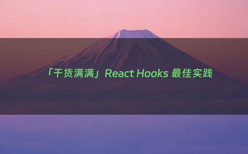 「干货满满」React Hooks 最佳实践