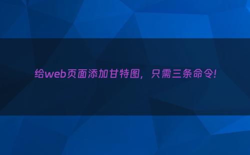 给web页面添加甘特图，只需三条命令!