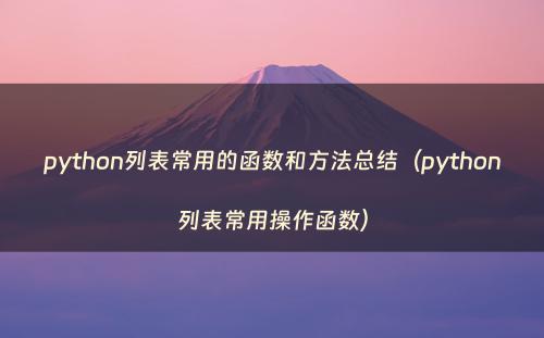 python列表常用的函数和方法总结（python列表常用操作函数）