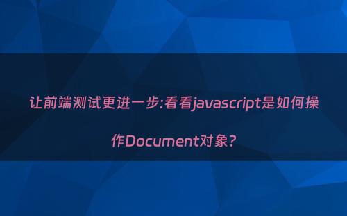 让前端测试更进一步:看看javascript是如何操作Document对象?