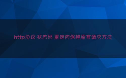 http协议 状态码 重定向保持原有请求方法