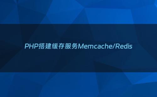 PHP搭建缓存服务Memcache/Redis