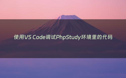 使用VS Code调试PhpStudy环境里的代码