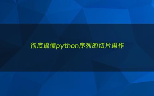 彻底搞懂python序列的切片操作