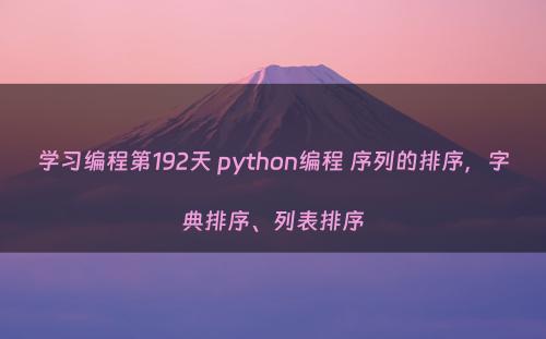 学习编程第192天 python编程 序列的排序，字典排序、列表排序