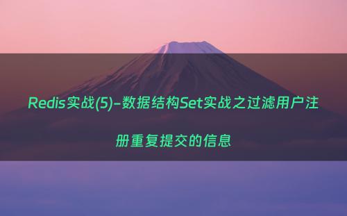 Redis实战(5)-数据结构Set实战之过滤用户注册重复提交的信息