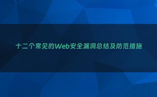 十二个常见的Web安全漏洞总结及防范措施