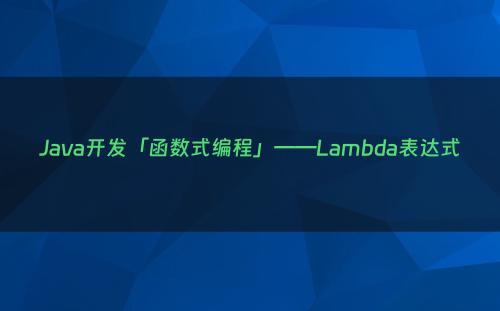 Java开发「函数式编程」——Lambda表达式