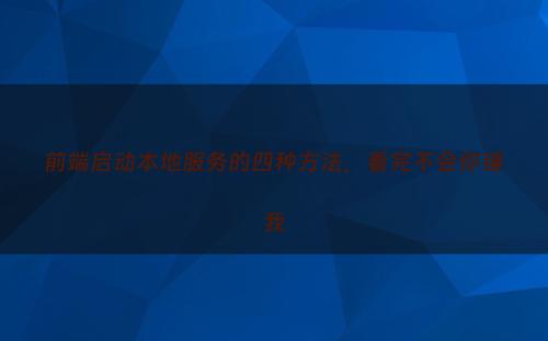 前端启动本地服务的四种方法，看完不会你锤我