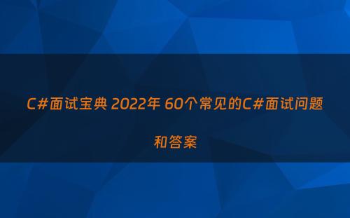 C#面试宝典 2022年 60个常见的C#面试问题和答案