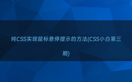 纯CSS实现鼠标悬停提示的方法(CSS小白第三期)