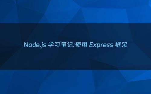 Node.js 学习笔记:使用 Express 框架