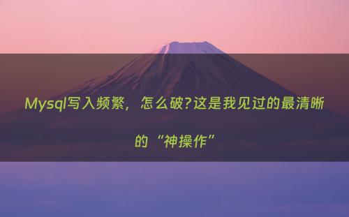 Mysql写入频繁，怎么破?这是我见过的最清晰的“神操作”