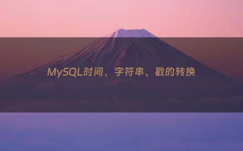 MySQL时间、字符串、戳的转换