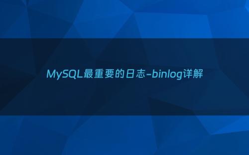 MySQL最重要的日志-binlog详解